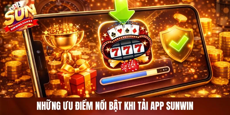 Những ưu điểm nổi bật khi tải app SUNWIN
