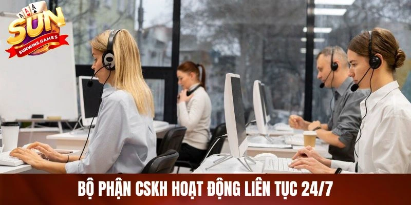 Bộ phận CSKH hoạt động liên tục 24/7