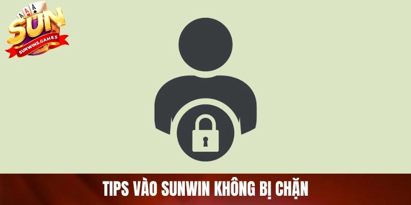 Tips vào SUNWIN không bị chặn Tips vào SUNWIN không bị chặn