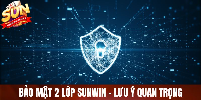 Bảo mật 2 lớp SUNWIN - Lưu ý quan trọng 
