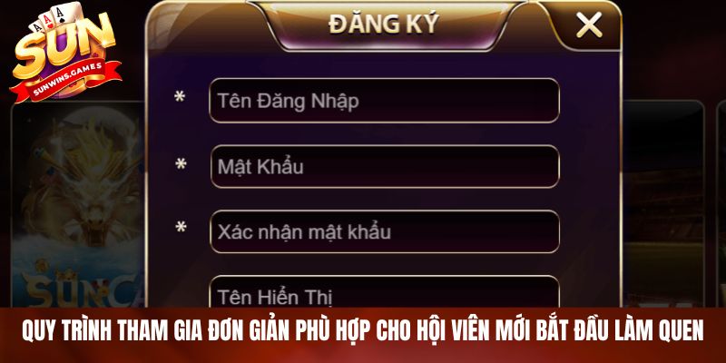 Quy trình tham gia đơn giản phù hợp cho hội viên mới bắt đầu làm quen